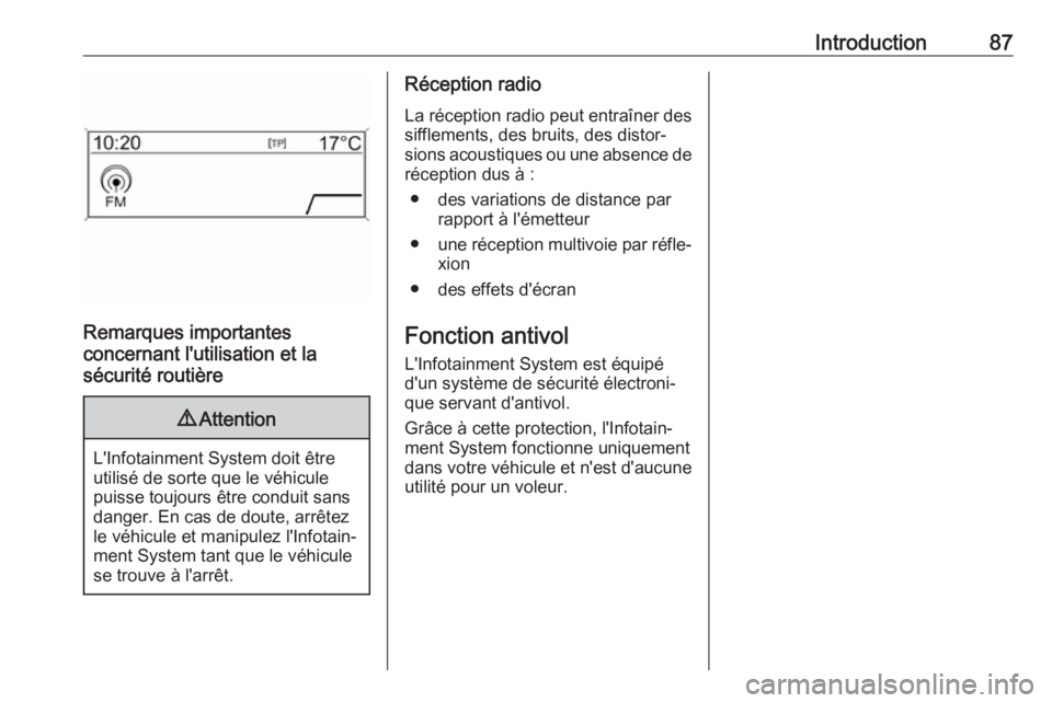 OPEL ZAFIRA C 2016  Manuel multimédia (in French) Introduction87
Remarques importantes
concernant l'utilisation et la
sécurité routière
9 Attention
L'Infotainment System doit être
utilisé de sorte que le véhicule
puisse toujours être c