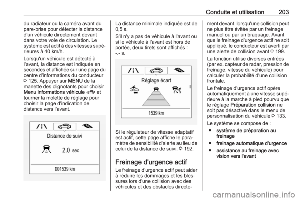 OPEL ZAFIRA C 2017  Manuel dutilisation (in French) Conduite et utilisation203du radiateur ou la caméra avant dupare-brise pour détecter la distance
d'un véhicule directement devant dans votre voie de circulation. Le
système est actif à des vi