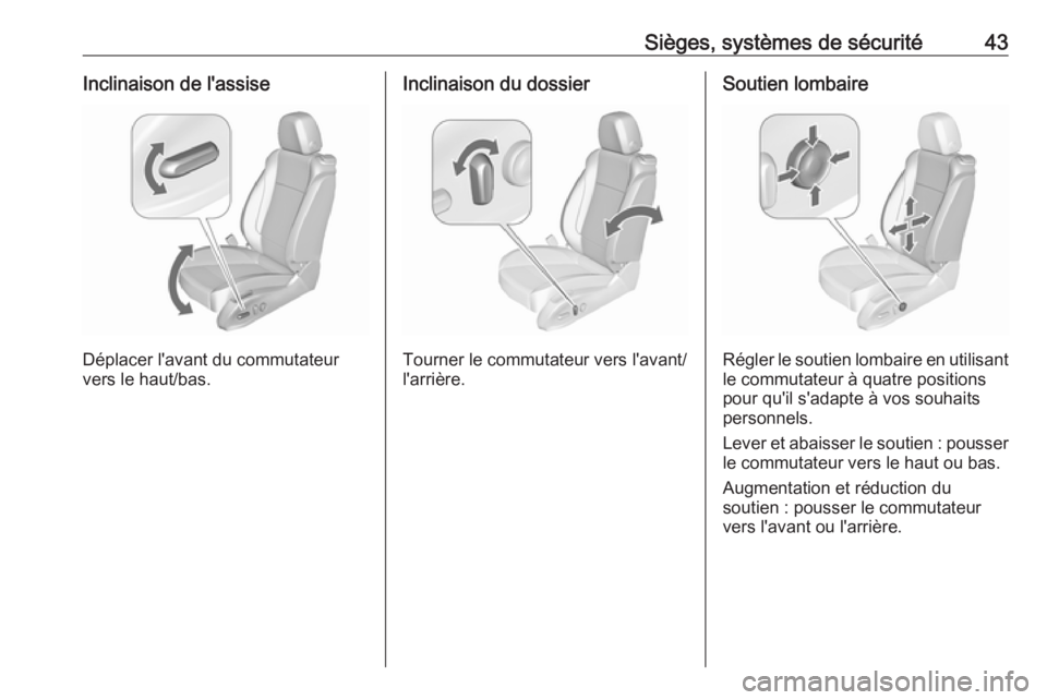 OPEL ZAFIRA C 2017  Manuel dutilisation (in French) Sièges, systèmes de sécurité43Inclinaison de l'assise
Déplacer l'avant du commutateur
vers le haut/bas.
Inclinaison du dossier
Tourner le commutateur vers l'avant/
l'arrière.
Sou