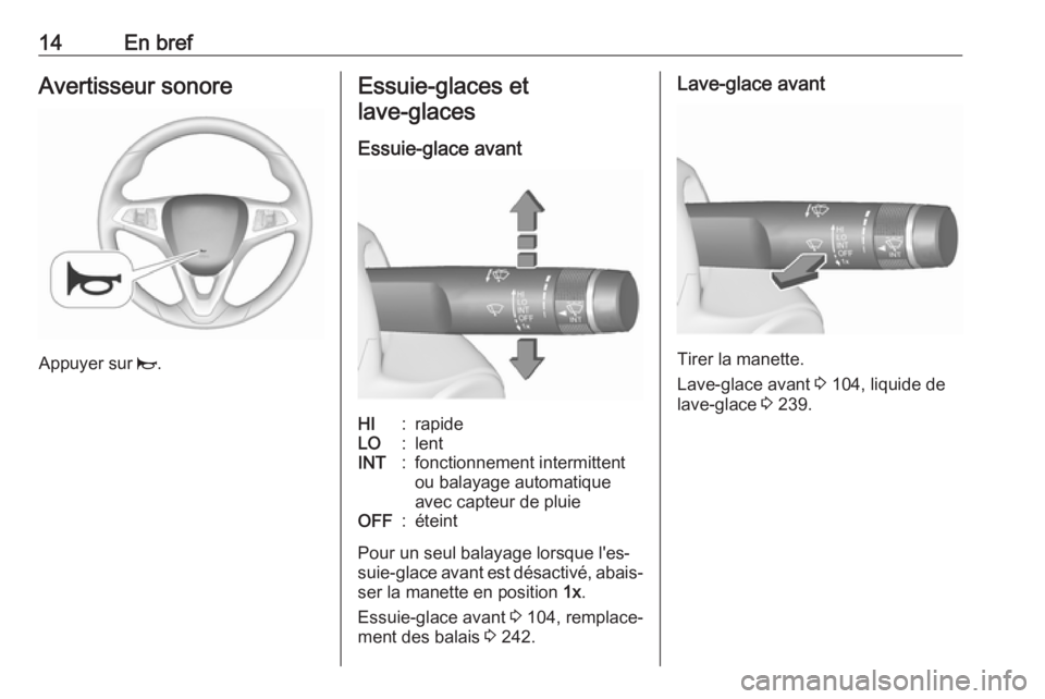 OPEL ZAFIRA C 2017.5  Manuel dutilisation (in French) 14En brefAvertisseur sonore
Appuyer sur j.
Essuie-glaces et
lave-glaces 
Essuie-glace avantHI:rapideLO:lentINT:fonctionnement intermittent
ou balayage automatique
avec capteur de pluieOFF:éteint
Pour