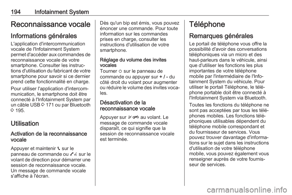 OPEL ZAFIRA C 2018  Manuel dutilisation (in French) 194Infotainment SystemReconnaissance vocaleInformations généralesL'application d'intercommunication
vocale de l'Infotainment System
permet d'accéder aux commandes de
reconnaissance 