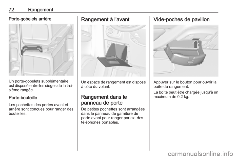 OPEL ZAFIRA C 2018  Manuel dutilisation (in French) 72RangementPorte-gobelets arrière
Un porte-gobelets supplémentaire
est disposé entre les sièges de la troi‐ sième rangée.
Porte-bouteille Les pochettes des portes avant et
arrière sont conçu