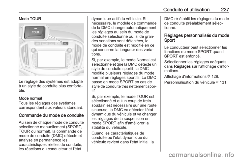 OPEL ZAFIRA C 2018.5 Manuel dutilisation (in French) Conduite et utilisation237Mode TOUR
Le réglage des systèmes est adapté
à un style de conduite plus conforta‐ ble.
Mode normal
Tous les réglages des systèmes
correspondent aux valeurs standard. OPEL ZAFIRA C 2018.5 Manuel dutilisation (in French) Conduite et utilisation237Mode TOUR
Le réglage des systèmes est adapté
à un style de conduite plus conforta‐ ble.
Mode normal
Tous les réglages des systèmes
correspondent aux valeurs standard.