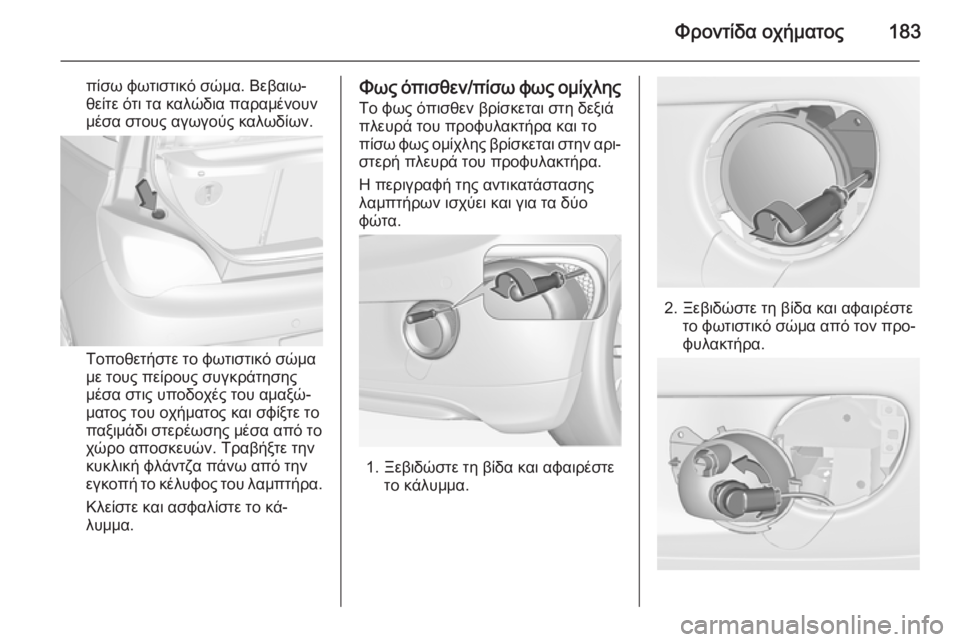 OPEL ADAM 2015  Εγχειρίδιο Οδηγιών Χρήσης και Λειτουργίας (in Greek) Φροντίδα οχήματος183
πίσω φωτιστικό σώμα. Βεβαιω‐
θείτε ότι τα καλώδια παραμένουν
μέσα στους αγωγούς καλωδίω
