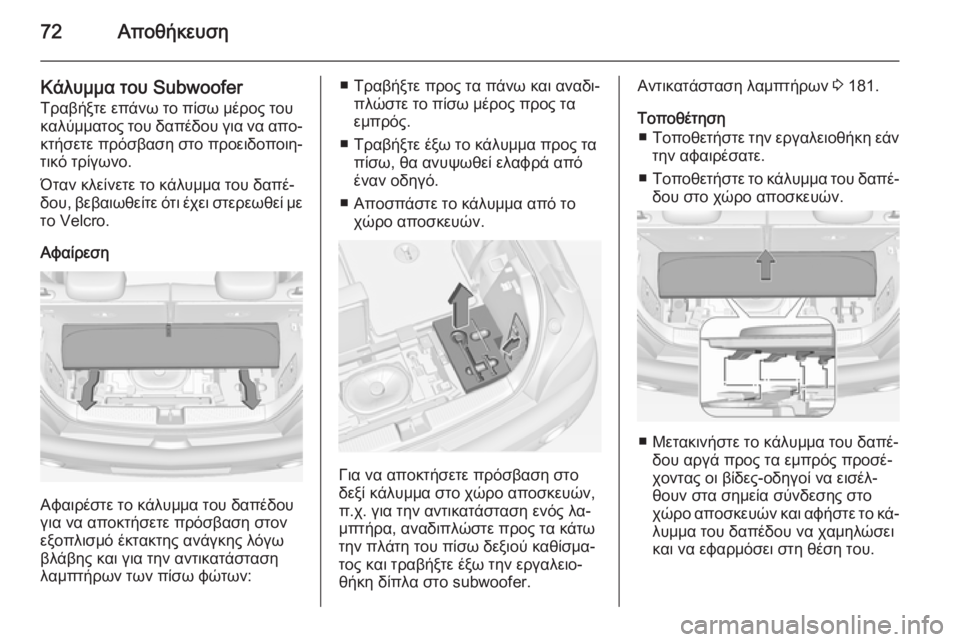 OPEL ADAM 2015  Εγχειρίδιο Οδηγιών Χρήσης και Λειτουργίας (in Greek) 72Αποθήκευση
Κάλυμμα του SubwooferΤραβήξτε επάνω το πίσω μέρος του
καλύμματος του δαπέδου για να απο‐
κτήσετε πρό