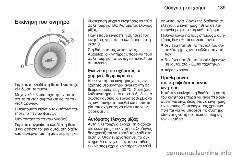 OPEL ADAM 2015.5 Εγχειρίδιο Οδηγιών Χρήσης και Λειτουργίας (in Greek) Οδήγηση και χρήση139Εκκίνηση του κινητήρα
Γυρίστε το κλειδί στη θέση 1 για να ξε‐
κλειδώσει το τιμόνι.
Μηχανικ OPEL ADAM 2015.5 Εγχειρίδιο Οδηγιών Χρήσης και Λειτουργίας (in Greek) Οδήγηση και χρήση139Εκκίνηση του κινητήρα
Γυρίστε το κλειδί στη θέση 1 για να ξε‐
κλειδώσει το τιμόνι.
Μηχανικ