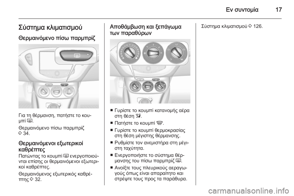 OPEL ADAM 2015.5  Εγχειρίδιο Οδηγιών Χρήσης και Λειτουργίας (in Greek) Εν συντομία17Σύστημα κλιματισμού
Θερμαινόμενο πίσω παρμπρίζ
Για τη θέρμανση, πατήστε το κου‐
μπί  Ü.
Θερμαινό