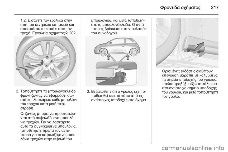 OPEL ADAM 2015.5  Εγχειρίδιο Οδηγιών Χρήσης και Λειτουργίας (in Greek) Φροντίδα οχήματος217
1.2. Εισάγετε τον εξολκέα στην
οπή του κεντρικού καπακιού και
αποσπάστε το καπάκι από τον
τ