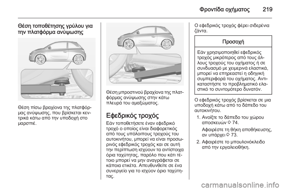 OPEL ADAM 2015.5  Εγχειρίδιο Οδηγιών Χρήσης και Λειτουργίας (in Greek) Φροντίδα οχήματος219
Θέση τοποθέτησης γρύλου για
την πλατφόρμα ανύψωσης
Θέση πίσω βραχίονα της πλατφόρ‐
μας 