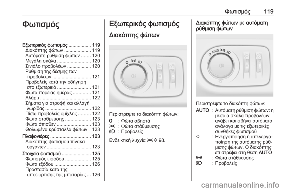 OPEL ADAM 2016.5 Εγχειρίδιο Οδηγιών Χρήσης και Λειτουργίας (in Greek) Φωτισμός119ΦωτισμόςΕξωτερικός φωτισμός.................119
Διακόπτης φώτων ....................119
Αυτόματη ρύθμιση φώτων .......120 OPEL ADAM 2016.5 Εγχειρίδιο Οδηγιών Χρήσης και Λειτουργίας (in Greek) Φωτισμός119ΦωτισμόςΕξωτερικός φωτισμός.................119
Διακόπτης φώτων ....................119
Αυτόματη ρύθμιση φώτων .......120