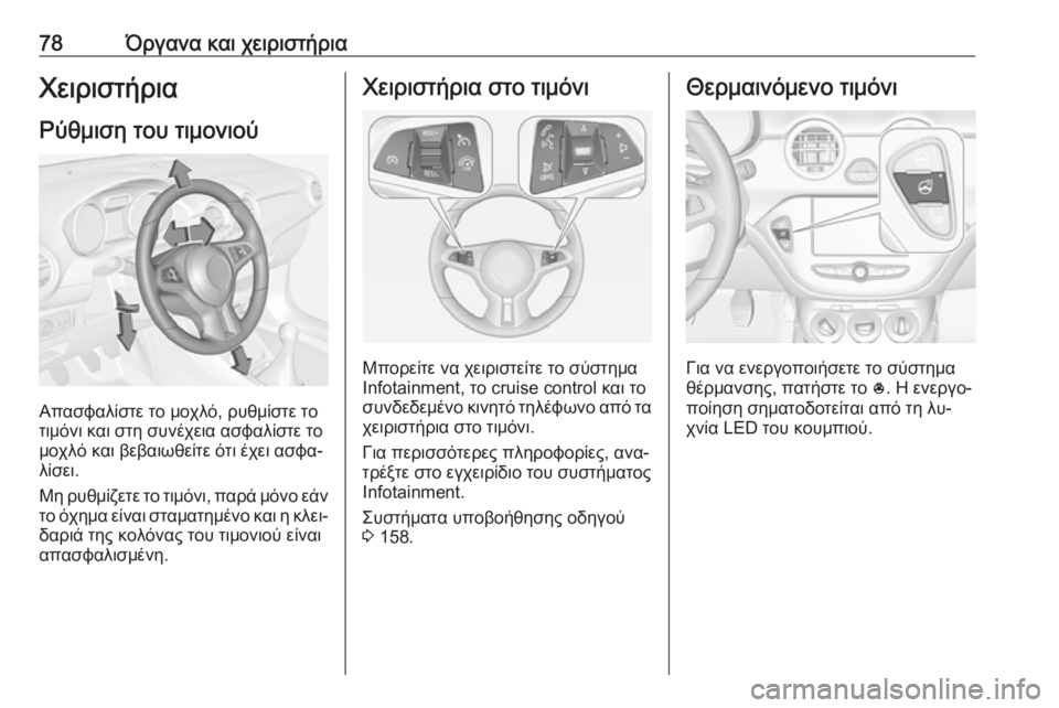 OPEL ADAM 2016.5  Εγχειρίδιο Οδηγιών Χρήσης και Λειτουργίας (in Greek) 78Όργανα και χειριστήριαΧειριστήριαΡύθμιση του τιμονιού
Απασφαλίστε το μοχλό, ρυθμίστε το
τιμόνι και στη συν