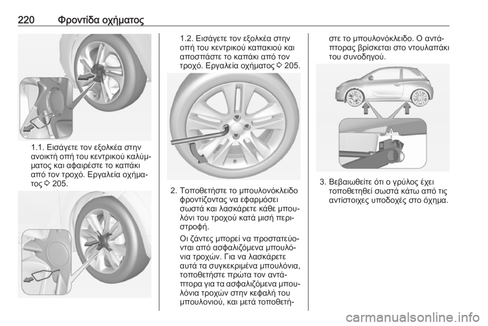 OPEL ADAM 2017.5  Εγχειρίδιο Οδηγιών Χρήσης και Λειτουργίας (in Greek) 220Φροντίδα οχήματος
1.1. Εισάγετε τον εξολκέα στην
ανοικτή οπή του κεντρικού καλύμ‐
ματος και αφαιρέστε το καπ