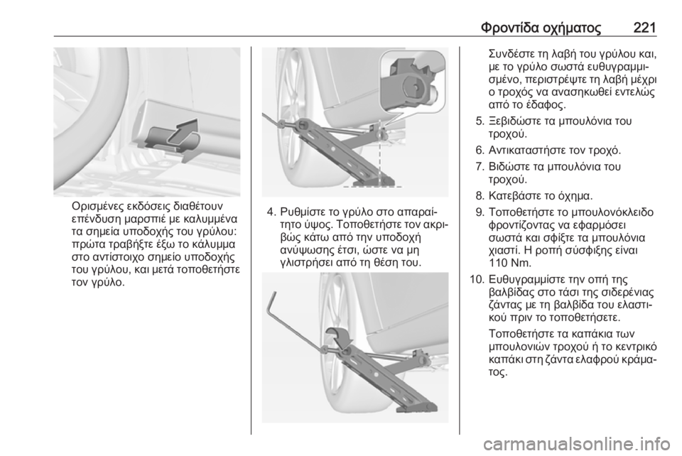 OPEL ADAM 2017.5  Εγχειρίδιο Οδηγιών Χρήσης και Λειτουργίας (in Greek) Φροντίδα οχήματος221
Ορισμένες εκδόσεις διαθέτουν
επένδυση μαρσπιέ με καλυμμένα
τα σημεία υποδοχής του γρύλο