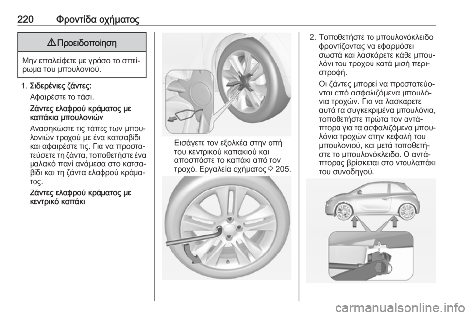OPEL ADAM 2018  Εγχειρίδιο Οδηγιών Χρήσης και Λειτουργίας (in Greek) 220Φροντίδα οχήματος9Προειδοποίηση
Μην επαλείφετε με γράσο το σπεί‐
ρωμα του μπουλονιού.
1. Σιδερένιες ζάντες:
