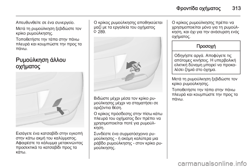OPEL ASTRA J 2014 Εγχειρίδιο Οδηγιών Χρήσης και Λειτουργίας (in Greek) Φροντίδα οχήματος313
Απευθυνθείτε σε ένα συνεργείο.
Μετά τη ρυμούλκηση ξεβιδώστε τον κρίκο ρυμούλκησης.
Τοποθ OPEL ASTRA J 2014 Εγχειρίδιο Οδηγιών Χρήσης και Λειτουργίας (in Greek) Φροντίδα οχήματος313
Απευθυνθείτε σε ένα συνεργείο.
Μετά τη ρυμούλκηση ξεβιδώστε τον κρίκο ρυμούλκησης.
Τοποθ