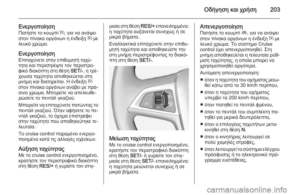 OPEL ASTRA J 2014.5 Εγχειρίδιο Οδηγιών Χρήσης και Λειτουργίας (in Greek) Οδήγηση και χρήση203
ΕνεργοποίησηΠατήστε το κουμπί m, για να ανάψει
στον πίνακα οργάνων η ένδειξη m με
λευκό χρ OPEL ASTRA J 2014.5 Εγχειρίδιο Οδηγιών Χρήσης και Λειτουργίας (in Greek) Οδήγηση και χρήση203
ΕνεργοποίησηΠατήστε το κουμπί m, για να ανάψει
στον πίνακα οργάνων η ένδειξη m με
λευκό χρ