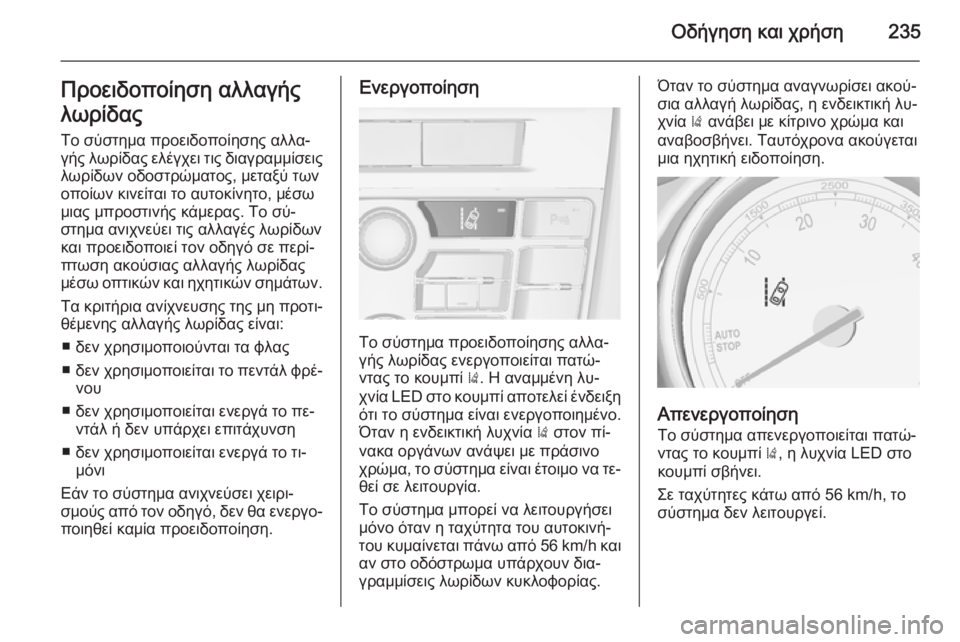 OPEL ASTRA J 2014.5  Εγχειρίδιο Οδηγιών Χρήσης και Λειτουργίας (in Greek) Οδήγηση και χρήση235Προειδοποίηση αλλαγής
λωρίδας
Το σύστημα προειδοποίησης αλλα‐
γής λωρίδας ελέγχει τις δ