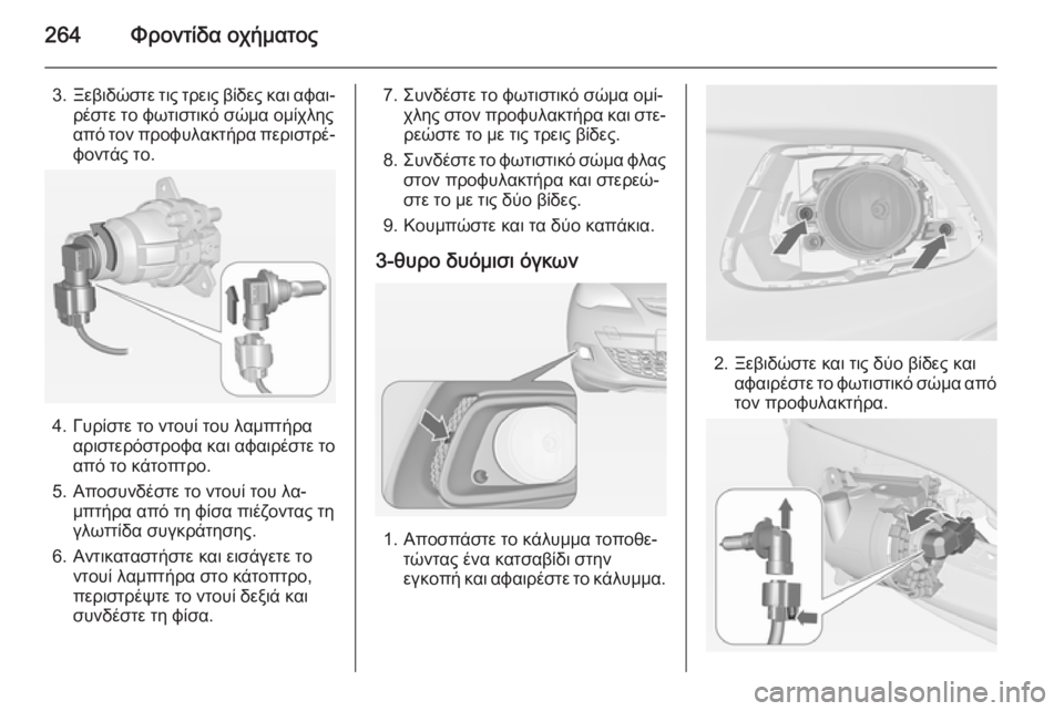 OPEL ASTRA J 2014.5  Εγχειρίδιο Οδηγιών Χρήσης και Λειτουργίας (in Greek) 264Φροντίδα οχήματος
3.Ξεβιδώστε τις τρεις βίδες και αφαι‐
ρέστε το φωτιστικό σώμα ομίχλης
από τον προφυλακτή