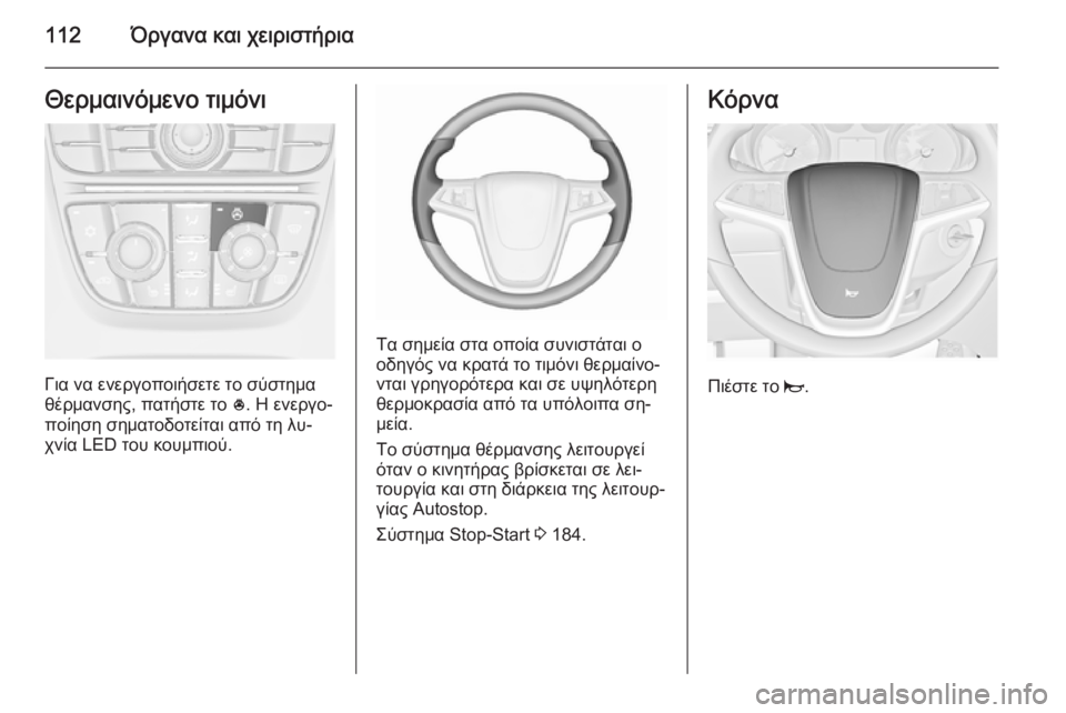 OPEL ASTRA J 2015.5  Εγχειρίδιο Οδηγιών Χρήσης και Λειτουργίας (in Greek) 112Όργανα και χειριστήριαΘερμαινόμενο τιμόνι
Για να ενεργοποιήσετε το σύστημα
θέρμανσης, πατήστε το  *. Η ενερ