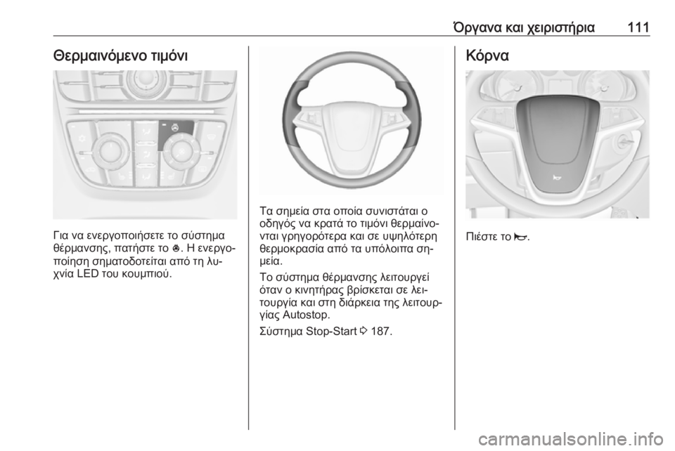 OPEL ASTRA J 2016  Εγχειρίδιο Οδηγιών Χρήσης και Λειτουργίας (in Greek) Όργανα και χειριστήρια111Θερμαινόμενο τιμόνι
Για να ενεργοποιήσετε το σύστημα
θέρμανσης, πατήστε το  *. Η ενερ