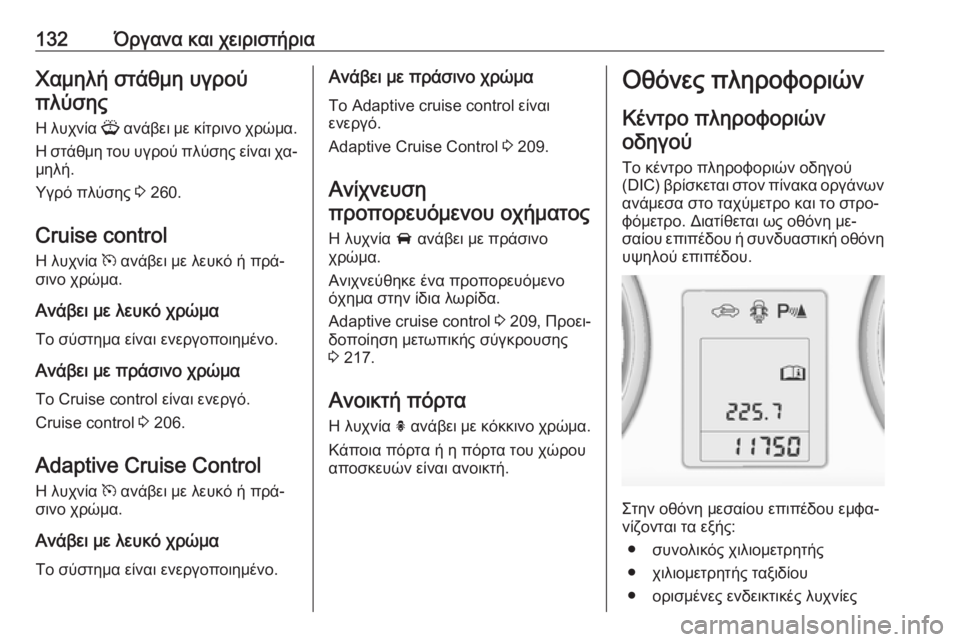 OPEL ASTRA J 2016 Εγχειρίδιο Οδηγιών Χρήσης και Λειτουργίας (in Greek) 132Όργανα και χειριστήριαΧαμηλή στάθμη υγρούπλύσης
Η λυχνία G ανάβει με κίτρινο χρώμα.
Η στάθμη του υγρού πλύσ OPEL ASTRA J 2016 Εγχειρίδιο Οδηγιών Χρήσης και Λειτουργίας (in Greek) 132Όργανα και χειριστήριαΧαμηλή στάθμη υγρούπλύσης
Η λυχνία G ανάβει με κίτρινο χρώμα.
Η στάθμη του υγρού πλύσ
