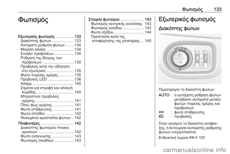 OPEL ASTRA K 2016 Εγχειρίδιο Οδηγιών Χρήσης και Λειτουργίας (in Greek) Φωτισμός133ΦωτισμόςΕξωτερικός φωτισμός.................133
Διακόπτης φώτων ....................133
Αυτόματη ρύθμιση φώτων .......134 OPEL ASTRA K 2016 Εγχειρίδιο Οδηγιών Χρήσης και Λειτουργίας (in Greek) Φωτισμός133ΦωτισμόςΕξωτερικός φωτισμός.................133
Διακόπτης φώτων ....................133
Αυτόματη ρύθμιση φώτων .......134