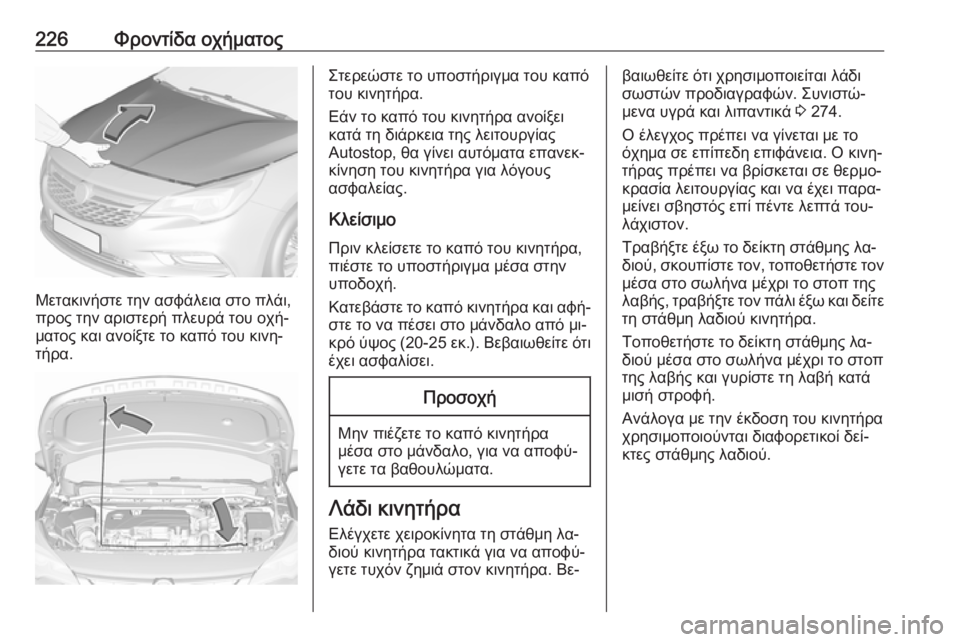 OPEL ASTRA K 2016 Εγχειρίδιο Οδηγιών Χρήσης και Λειτουργίας (in Greek) 226Φροντίδα οχήματος
Μετακινήστε την ασφάλεια στο πλάι,
προς την αριστερή πλευρά του οχή‐
ματος και ανοίξτε τ OPEL ASTRA K 2016 Εγχειρίδιο Οδηγιών Χρήσης και Λειτουργίας (in Greek) 226Φροντίδα οχήματος
Μετακινήστε την ασφάλεια στο πλάι,
προς την αριστερή πλευρά του οχή‐
ματος και ανοίξτε τ