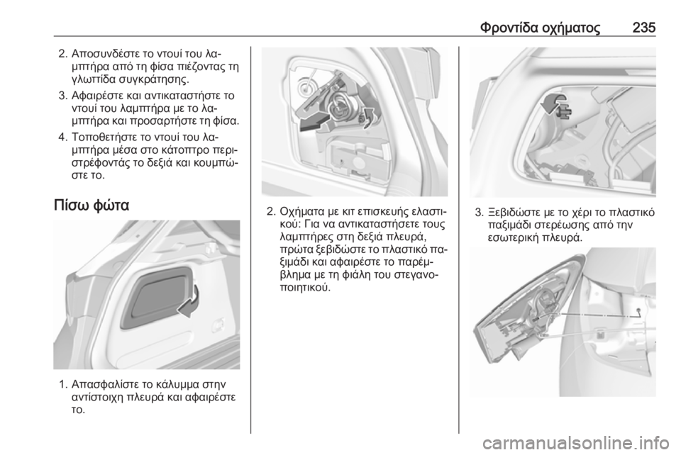 OPEL ASTRA K 2016  Εγχειρίδιο Οδηγιών Χρήσης και Λειτουργίας (in Greek) Φροντίδα οχήματος2352. Αποσυνδέστε το ντουί του λα‐μπτήρα από τη φίσα πιέζοντας τηγλωττίδα συγκράτησης.
3. Αφα