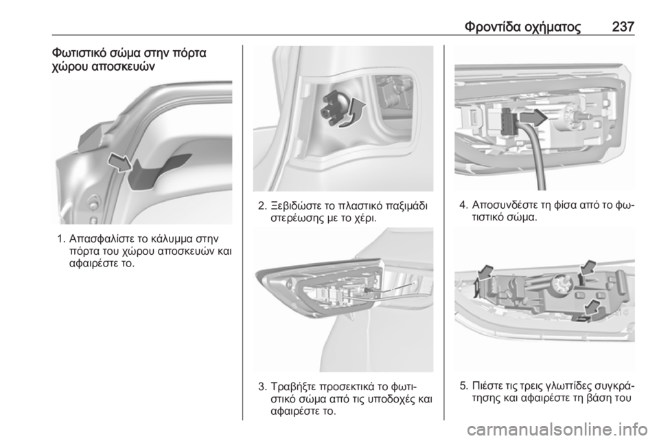 OPEL ASTRA K 2016  Εγχειρίδιο Οδηγιών Χρήσης και Λειτουργίας (in Greek) Φροντίδα οχήματος237Φωτιστικό σώμα στην πόρτα
χώρου αποσκευών
1. Απασφαλίστε το κάλυμμα στην πόρτα του χώρου α