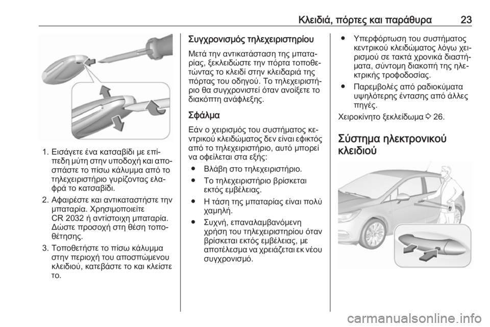 OPEL ASTRA K 2016 Εγχειρίδιο Οδηγιών Χρήσης και Λειτουργίας (in Greek) Κλειδιά, πόρτες και παράθυρα23
1. Εισάγετε ένα κατσαβίδι με επί‐πεδη μύτη στην υποδοχή και απο‐
σπάστε το πίσω OPEL ASTRA K 2016 Εγχειρίδιο Οδηγιών Χρήσης και Λειτουργίας (in Greek) Κλειδιά, πόρτες και παράθυρα23
1. Εισάγετε ένα κατσαβίδι με επί‐πεδη μύτη στην υποδοχή και απο‐
σπάστε το πίσω