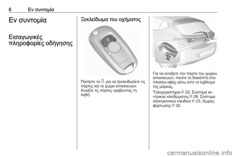OPEL ASTRA K 2016  Εγχειρίδιο Οδηγιών Χρήσης και Λειτουργίας (in Greek) 6Εν συντομίαΕν συντομία
Εισαγωγικές
πληροφορίες οδήγησηςΞεκλείδωμα του οχήματος
Πατήστε το  c
, για να ξεκλει