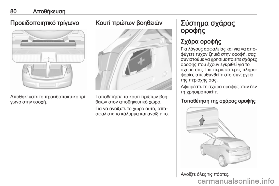 OPEL ASTRA K 2016  Εγχειρίδιο Οδηγιών Χρήσης και Λειτουργίας (in Greek) 80ΑποθήκευσηΠροειδοποιητικό τρίγωνο
Αποθηκεύστε το προειδοποιητικό τρί‐γωνο στην εσοχή.
Κουτί πρώτων βοηθε
