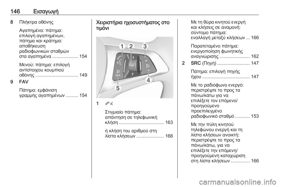 OPEL ASTRA K 2016.5  Εγχειρίδιο συστήματος Infotainment (in Greek) 146Εισαγωγή8Πλήκτρα οθόνης
Αγαπημένα: πάτημα:
επιλογή αγαπημένων,
πάτημα και κράτημα:
αποθήκευση
ραδιοφωνικών