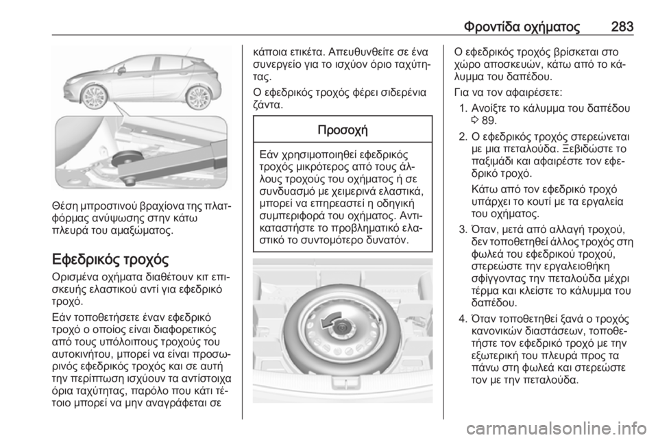 OPEL ASTRA K 2016.5  Εγχειρίδιο Οδηγιών Χρήσης και Λειτουργίας (in Greek) Φροντίδα οχήματος283
Θέση μπροστινού βραχίονα της πλατ‐φόρμας ανύψωσης στην κάτω
πλευρά του αμαξώματος.
Εφεδ