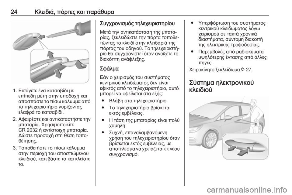 OPEL ASTRA K 2017  Εγχειρίδιο Οδηγιών Χρήσης και Λειτουργίας (in Greek) 24Κλειδιά, πόρτες και παράθυρα
1. Εισάγετε ένα κατσαβίδι μεεπίπεδη μύτη στην υποδοχή και
αποσπάστε το πίσω κάλ