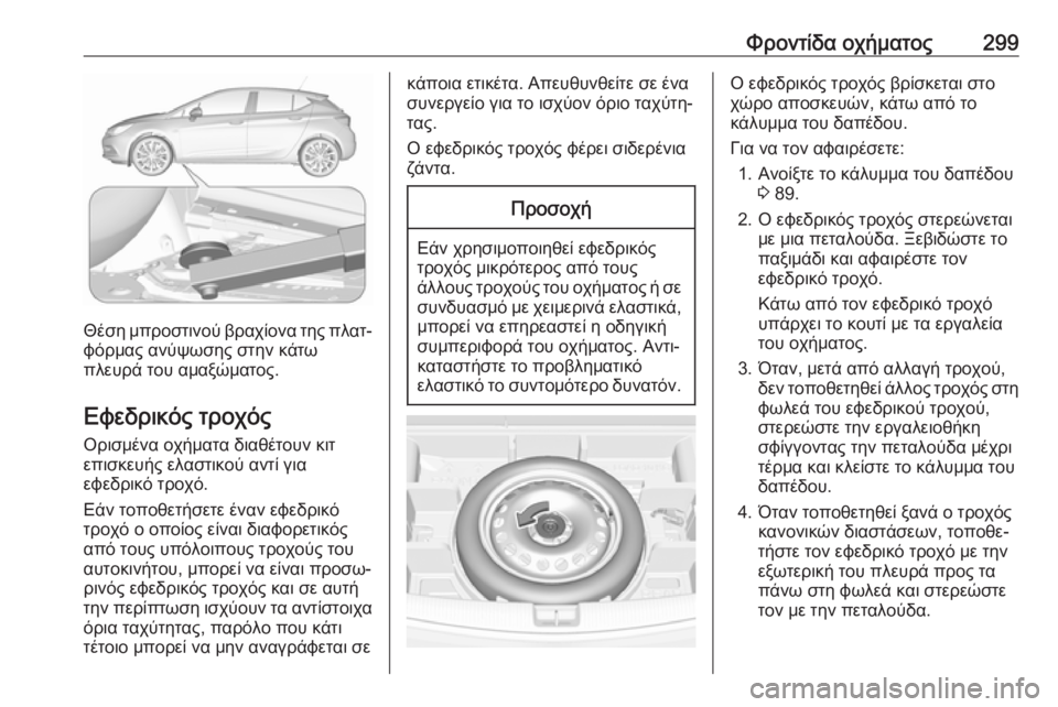 OPEL ASTRA K 2017  Εγχειρίδιο Οδηγιών Χρήσης και Λειτουργίας (in Greek) Φροντίδα οχήματος299
Θέση μπροστινού βραχίονα της πλατ‐φόρμας ανύψωσης στην κάτω
πλευρά του αμαξώματος.
Εφεδ