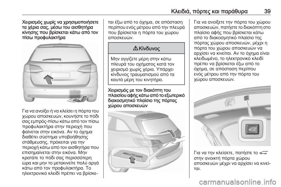 OPEL ASTRA K 2017.5 Εγχειρίδιο Οδηγιών Χρήσης και Λειτουργίας (in Greek) Κλειδιά, πόρτες και παράθυρα39Χειρισμός χωρίς να χρησιμοποιήσετε
τα χέρια σας, μέσω του αισθητήρα
κίνησης που OPEL ASTRA K 2017.5 Εγχειρίδιο Οδηγιών Χρήσης και Λειτουργίας (in Greek) Κλειδιά, πόρτες και παράθυρα39Χειρισμός χωρίς να χρησιμοποιήσετε
τα χέρια σας, μέσω του αισθητήρα
κίνησης που