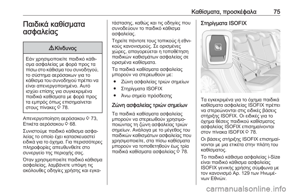 OPEL ASTRA K 2017.5 Εγχειρίδιο Οδηγιών Χρήσης και Λειτουργίας (in Greek) Καθίσματα, προσκέφαλα75Παιδικά καθίσματα
ασφαλείας9 Κίνδυνος
Εάν χρησιμοποιείτε παιδικό κάθι‐
σμα ασφαλεία OPEL ASTRA K 2017.5 Εγχειρίδιο Οδηγιών Χρήσης και Λειτουργίας (in Greek) Καθίσματα, προσκέφαλα75Παιδικά καθίσματα
ασφαλείας9 Κίνδυνος
Εάν χρησιμοποιείτε παιδικό κάθι‐
σμα ασφαλεία