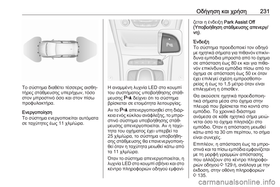 OPEL ASTRA K 2018  Εγχειρίδιο Οδηγιών Χρήσης και Λειτουργίας (in Greek) Οδήγηση και χρήση231
Το σύστημα διαθέτει τέσσερις αισθη‐
τήρες στάθμευσης υπερήχων, τόσο στον μπροστινό όσο κ