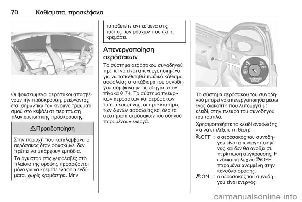 OPEL ASTRA K 2018.5 Εγχειρίδιο Οδηγιών Χρήσης και Λειτουργίας (in Greek) 70Καθίσματα, προσκέφαλα
Οι φουσκωμένοι αερόσακοι αποσβέ‐
νουν την πρόσκρουση, μειώνοντας
έτσι σημαντικά τον OPEL ASTRA K 2018.5 Εγχειρίδιο Οδηγιών Χρήσης και Λειτουργίας (in Greek) 70Καθίσματα, προσκέφαλα
Οι φουσκωμένοι αερόσακοι αποσβέ‐
νουν την πρόσκρουση, μειώνοντας
έτσι σημαντικά τον