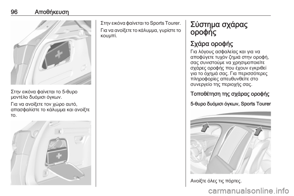 OPEL ASTRA K 2018.5  Εγχειρίδιο Οδηγιών Χρήσης και Λειτουργίας (in Greek) 96Αποθήκευση
Στην εικόνα φαίνεται το 5-θυρο
μοντέλο δυόμισι όγκων.
Για να ανοίξετε τον χώρο αυτό,
απασφαλίστε τ