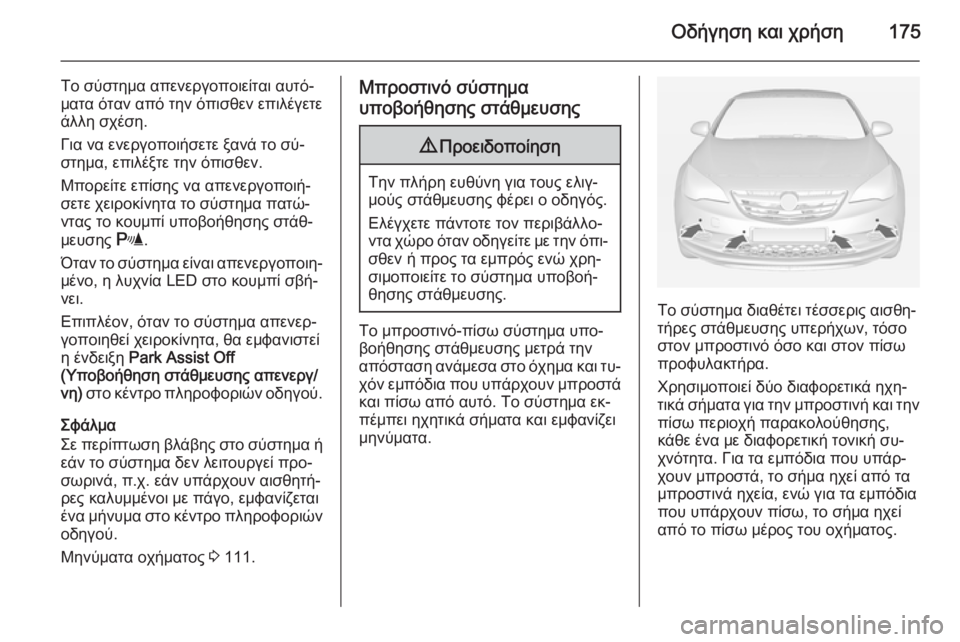 OPEL CASCADA 2015  Εγχειρίδιο Οδηγιών Χρήσης και Λειτουργίας (in Greek) Οδήγηση και χρήση175
Το σύστημα απενεργοποιείται αυτό‐
ματα όταν από την όπισθεν επιλέγετε
άλλη σχέση.
Για να 