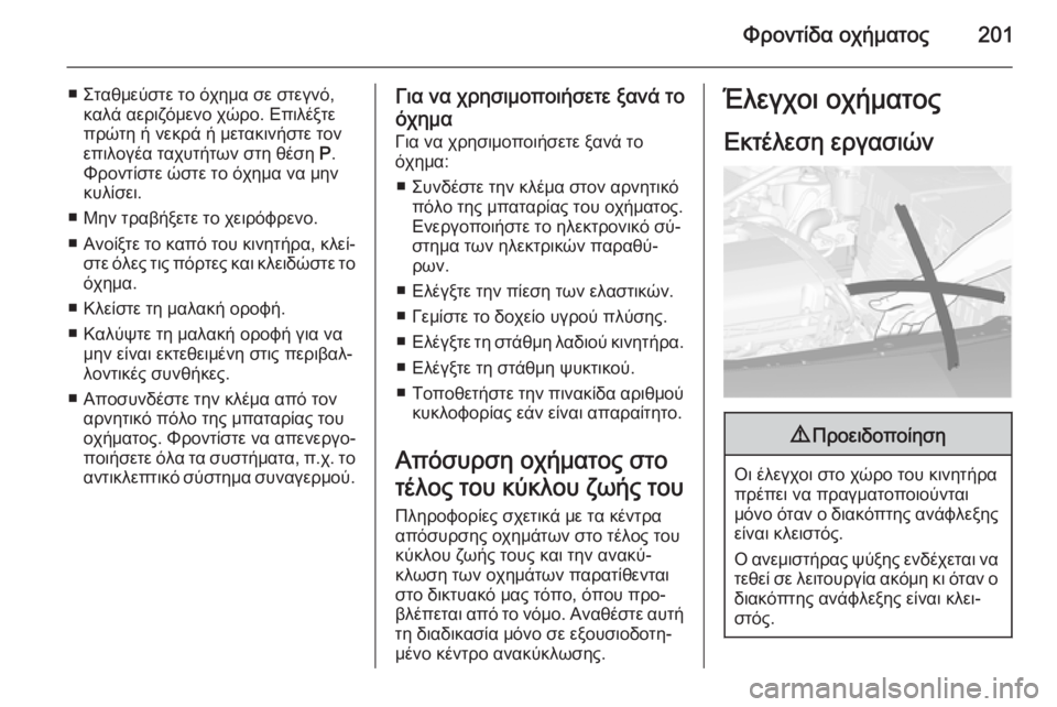 OPEL CASCADA 2015  Εγχειρίδιο Οδηγιών Χρήσης και Λειτουργίας (in Greek) Φροντίδα οχήματος201
■ Σταθμεύστε το όχημα σε στεγνό,καλά αεριζόμενο χώρο. Επιλέξτε
πρώτη ή νεκρά ή μετακινήσ