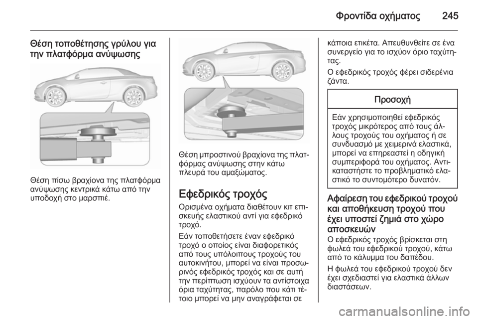 OPEL CASCADA 2015.5 Εγχειρίδιο Οδηγιών Χρήσης και Λειτουργίας (in Greek) Φροντίδα οχήματος245
Θέση τοποθέτησης γρύλου για
την πλατφόρμα ανύψωσης
Θέση πίσω βραχίονα της πλατφόρμα
ανύ OPEL CASCADA 2015.5 Εγχειρίδιο Οδηγιών Χρήσης και Λειτουργίας (in Greek) Φροντίδα οχήματος245
Θέση τοποθέτησης γρύλου για
την πλατφόρμα ανύψωσης
Θέση πίσω βραχίονα της πλατφόρμα
ανύ