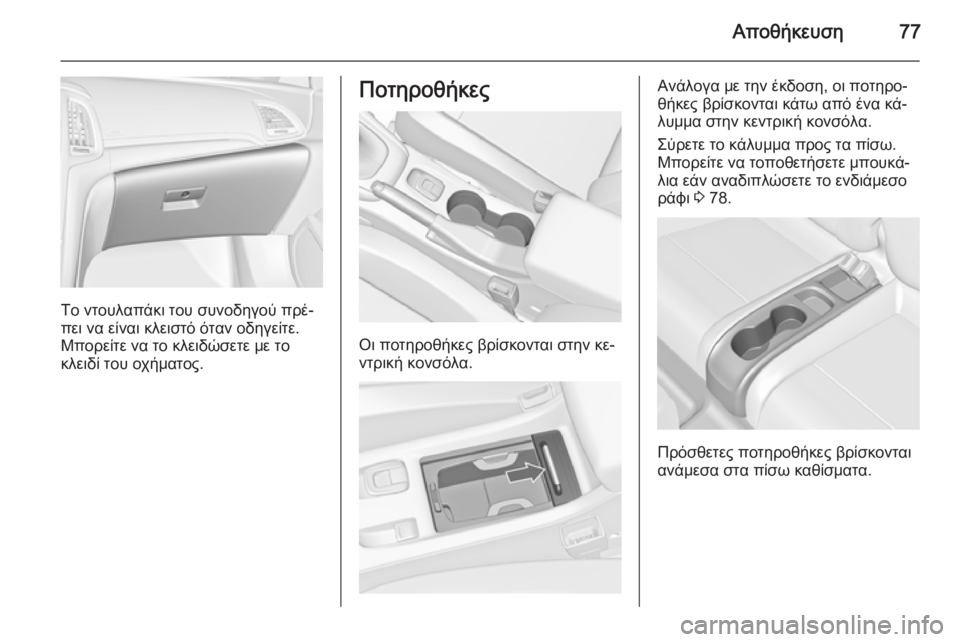 OPEL CASCADA 2015.5  Εγχειρίδιο Οδηγιών Χρήσης και Λειτουργίας (in Greek) Αποθήκευση77
Το ντουλαπάκι του συνοδηγού πρέ‐
πει να είναι κλειστό όταν οδηγείτε.
Μπορείτε να το κλειδώσετε μ