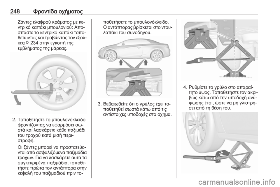 OPEL CASCADA 2016  Εγχειρίδιο Οδηγιών Χρήσης και Λειτουργίας (in Greek) 248Φροντίδα οχήματοςΖάντες ελαφρού κράματος με κε‐
ντρικό καπάκι μπουλονιού: Απο‐
σπάστε το κεντρικό καπάκι 