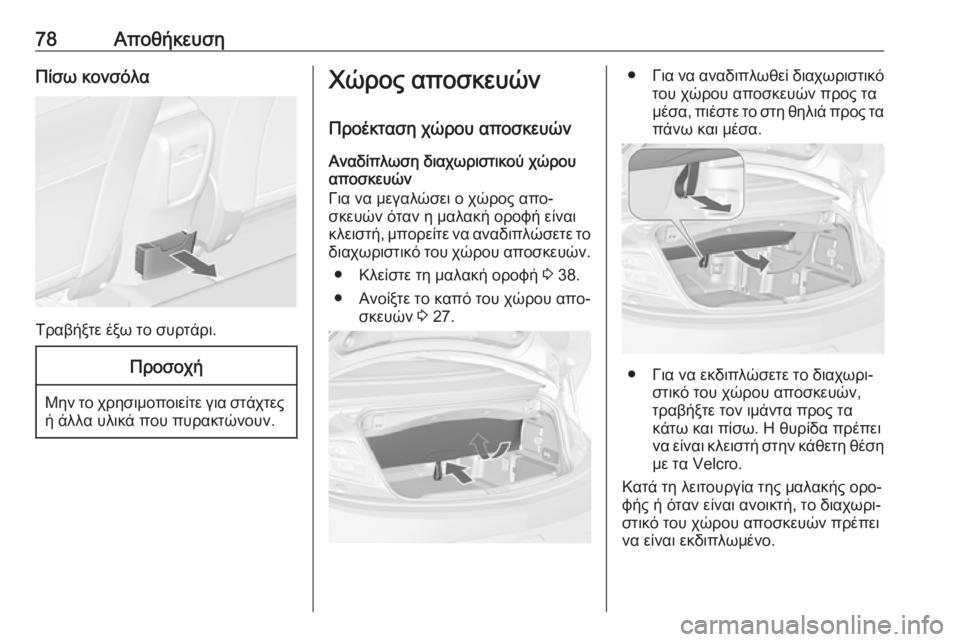 OPEL CASCADA 2016  Εγχειρίδιο Οδηγιών Χρήσης και Λειτουργίας (in Greek) 78ΑποθήκευσηΠίσω κονσόλα
Τραβήξτε έξω το συρτάρι.
Προσοχή
Μην το χρησιμοποιείτε για στάχτεςή άλλα υλικά που π