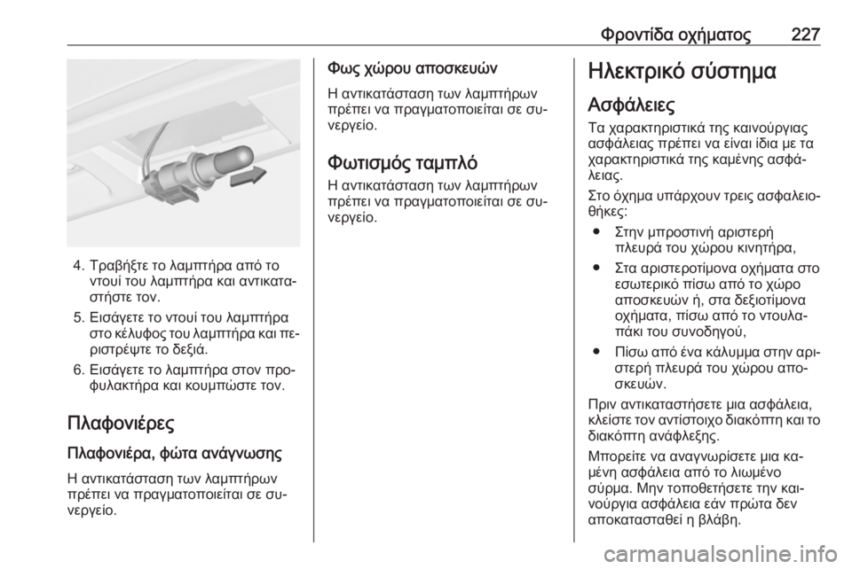 OPEL CASCADA 2016.5 Εγχειρίδιο Οδηγιών Χρήσης και Λειτουργίας (in Greek) Φροντίδα οχήματος227
4. Τραβήξτε το λαμπτήρα από τοντουί του λαμπτήρα και αντικατα‐
στήστε τον.
5. Εισάγετε το ν OPEL CASCADA 2016.5 Εγχειρίδιο Οδηγιών Χρήσης και Λειτουργίας (in Greek) Φροντίδα οχήματος227
4. Τραβήξτε το λαμπτήρα από τοντουί του λαμπτήρα και αντικατα‐
στήστε τον.
5. Εισάγετε το ν
