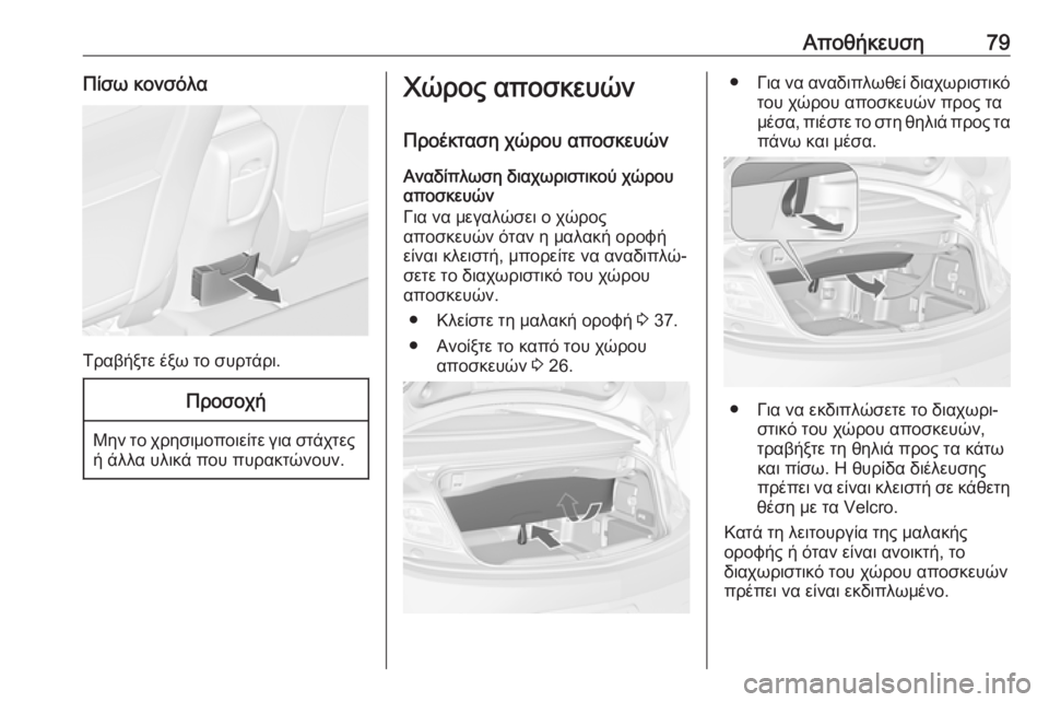 OPEL CASCADA 2018  Εγχειρίδιο Οδηγιών Χρήσης και Λειτουργίας (in Greek) Αποθήκευση79Πίσω κονσόλα
Τραβήξτε έξω το συρτάρι.
Προσοχή
Μην το χρησιμοποιείτε για στάχτεςή άλλα υλικά που π