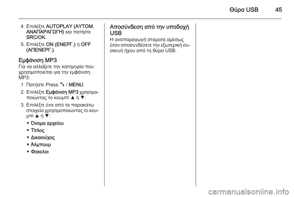 OPEL COMBO 2014  Εγχειρίδιο συστήματος Infotainment (in Greek) Θύρα USB45
4. Επιλέξτε AUTOPLAY (ΑΥΤΟΜ.
ΑΝΑΠΑΡΑΓΩΓΗ)  και πατήστε
SRC/OK .
5. Επιλέξτε  ON (ΕΝΕΡΓ.)  ή OFF
(ΑΠΕΝΕΡΓ.) .
Εμφάνιση MP3
